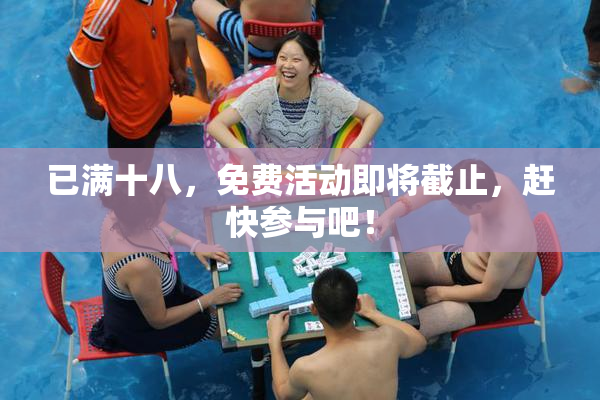 已满十八，免费活动即将截止，赶快参与吧！