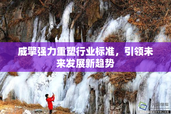 威擎强力重塑行业标准，引领未来发展新趋势