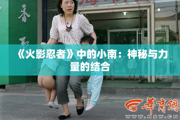 《火影忍者》中的小南：神秘与力量的结合