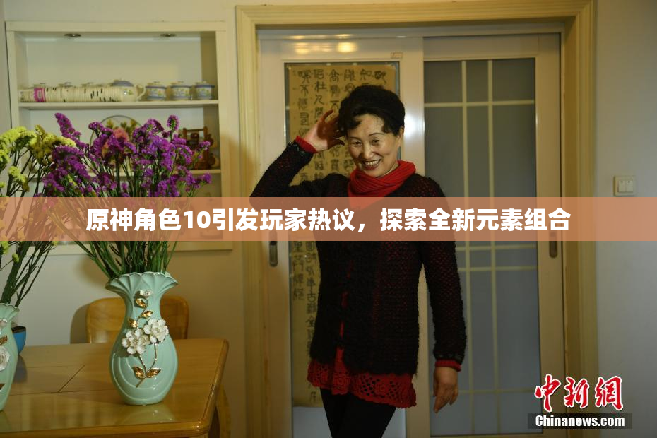 原神角色10引发玩家热议，探索全新元素组合