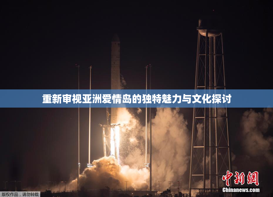 重新审视亚洲爱情岛的独特魅力与文化探讨