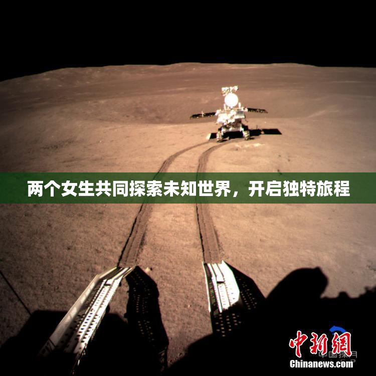 两个女生共同探索未知世界，开启独特旅程