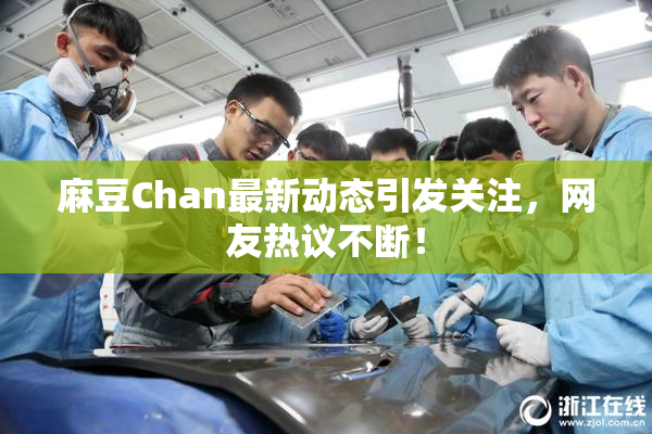 麻豆Chan最新动态引发关注，网友热议不断！