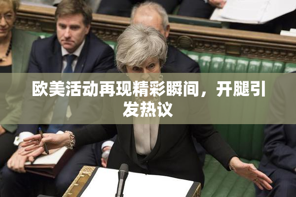 欧美活动再现精彩瞬间，开腿引发热议