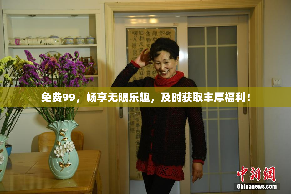 免费99，畅享无限乐趣，及时获取丰厚福利！