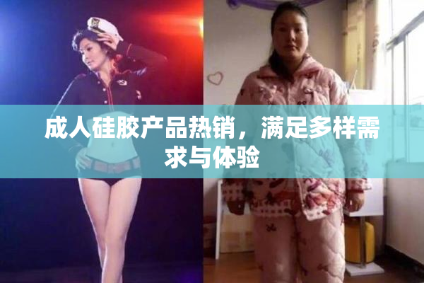 成人硅胶产品热销，满足多样需求与体验