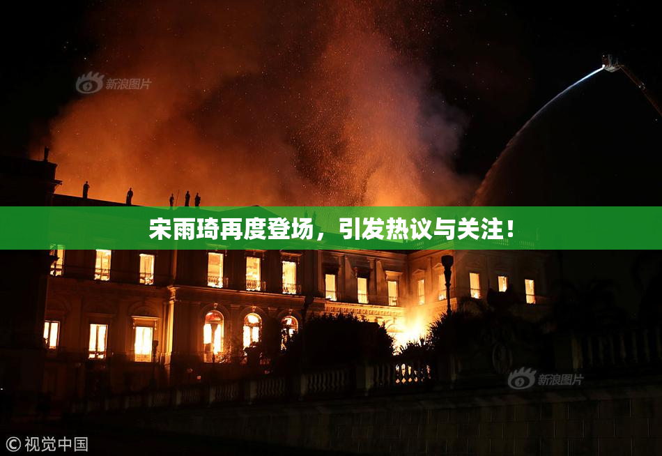 宋雨琦再度登场，引发热议与关注！