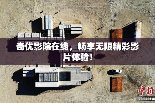 奇优影院在线，畅享无限精彩影片体验！