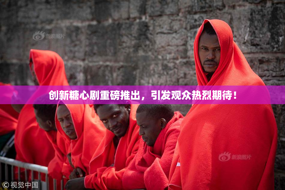 创新糖心剧重磅推出，引发观众热烈期待！