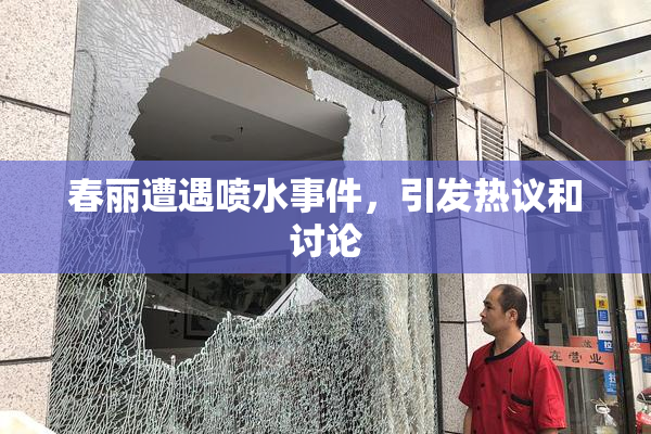 春丽遭遇喷水事件，引发热议和讨论