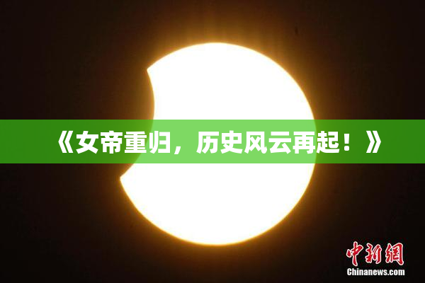 《女帝重归，历史风云再起！》