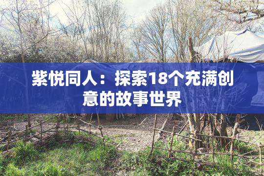 紫悦同人：探索18个充满创意的故事世界