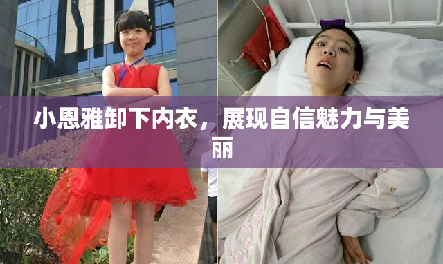 小恩雅卸下内衣，展现自信魅力与美丽