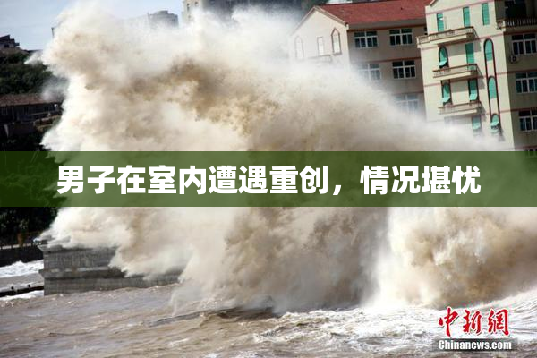 男子在室内遭遇重创，情况堪忧