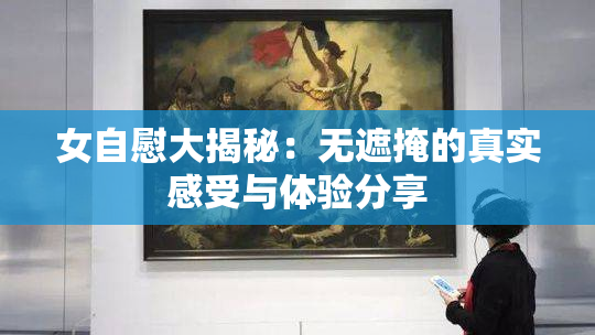 女自慰大揭秘：无遮掩的真实感受与体验分享