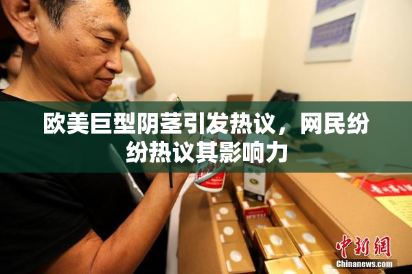 欧美巨型阴茎引发热议，网民纷纷热议其影响力