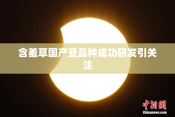 含羞草国产亚品种成功研发引关注