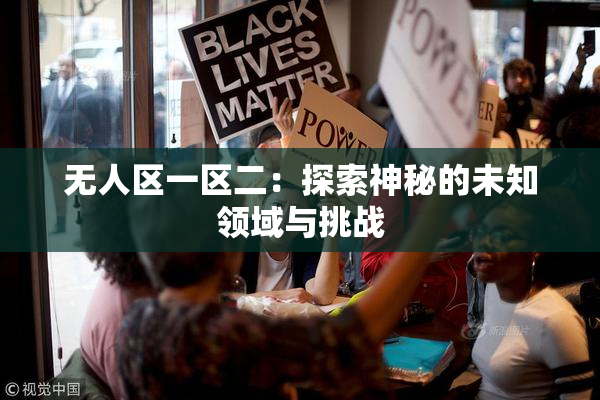 无人区一区二：探索神秘的未知领域与挑战