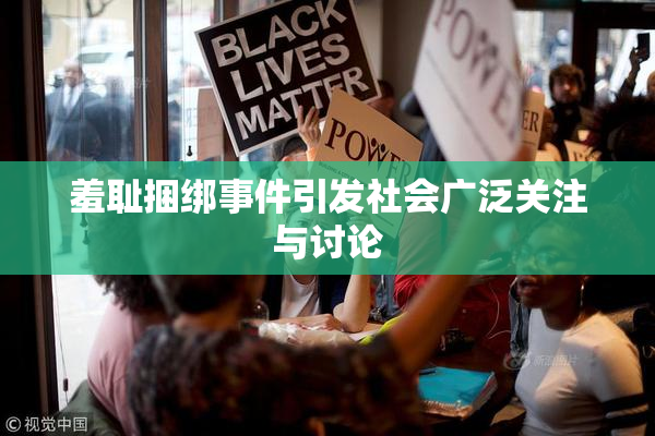 羞耻捆绑事件引发社会广泛关注与讨论