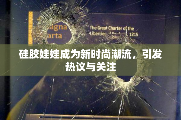 硅胶娃娃成为新时尚潮流，引发热议与关注