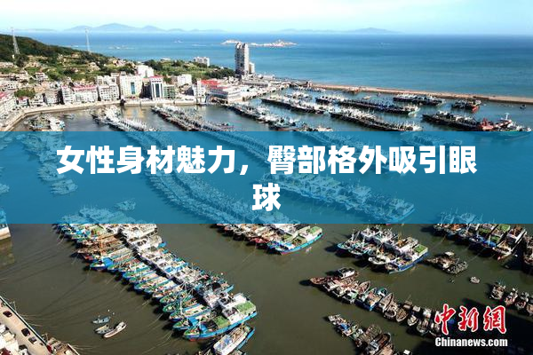 女性身材魅力，臀部格外吸引眼球