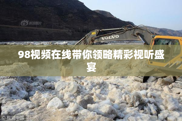 98视频在线带你领略精彩视听盛宴
