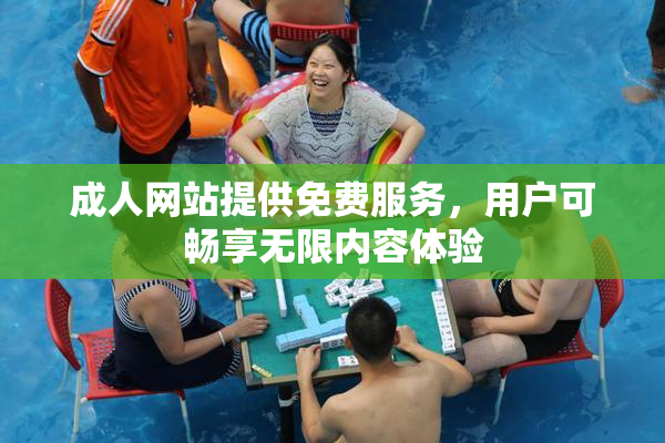 成人网站提供免费服务，用户可畅享无限内容体验