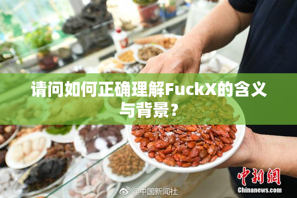 请问如何正确理解FuckX的含义与背景？