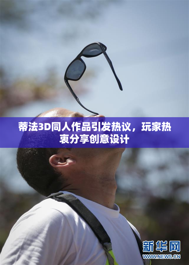 蒂法3D同人作品引发热议，玩家热衷分享创意设计