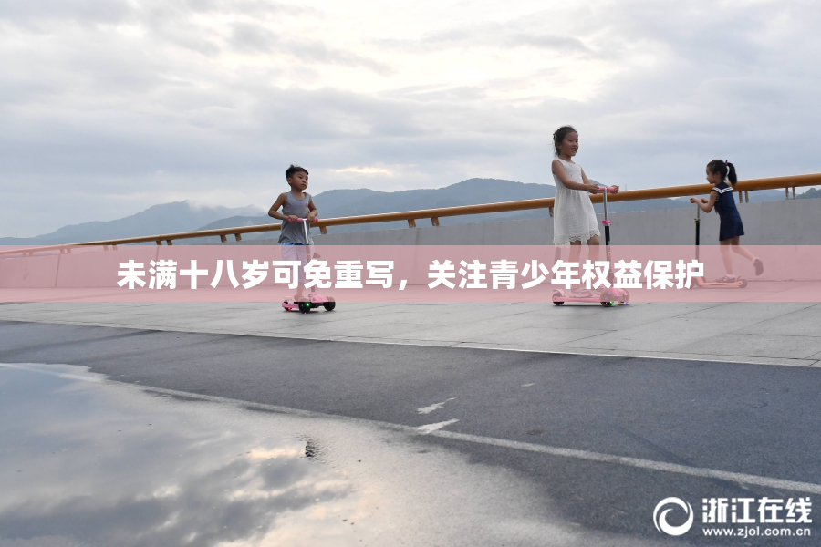 未满十八岁可免重写，关注青少年权益保护