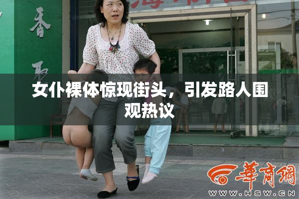 女仆裸体惊现街头，引发路人围观热议