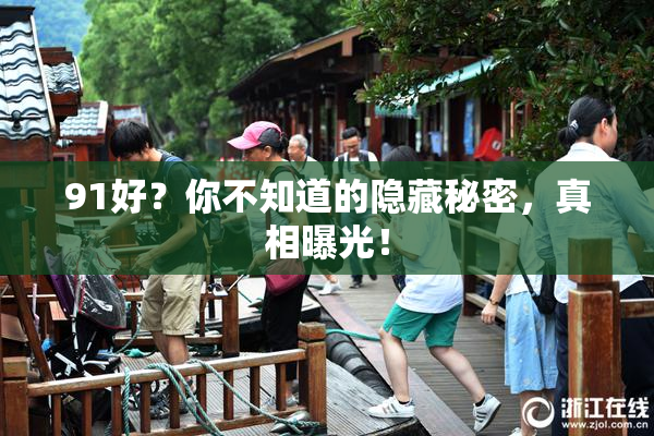 91好？你不知道的隐藏秘密，真相曝光！