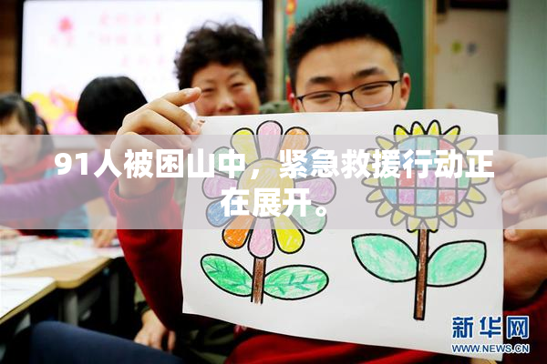 91人被困山中，紧急救援行动正在展开。