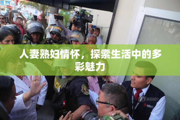 人妻熟妇情怀，探索生活中的多彩魅力