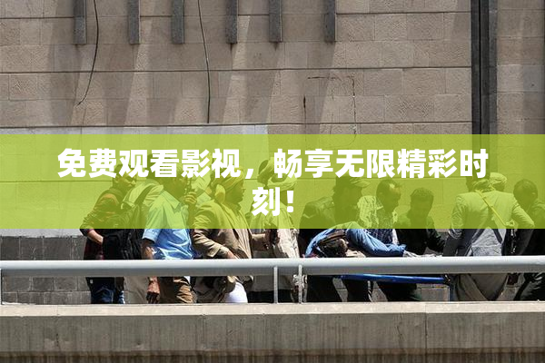 免费观看影视，畅享无限精彩时刻！