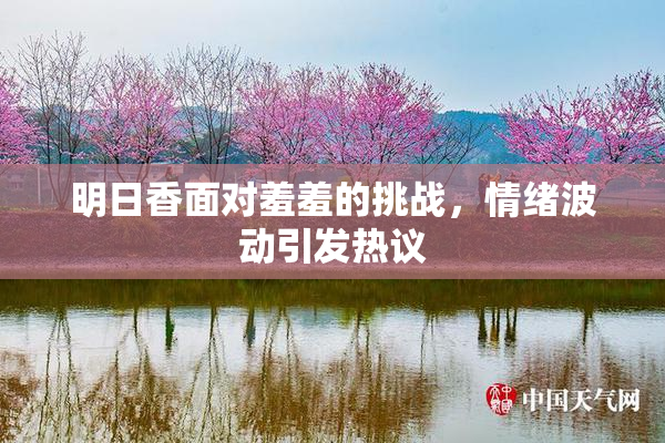 明日香面对羞羞的挑战，情绪波动引发热议