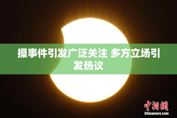 搡事件引发广泛关注 多方立场引发热议