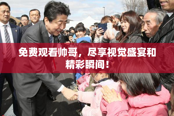 免费观看帅哥，尽享视觉盛宴和精彩瞬间！