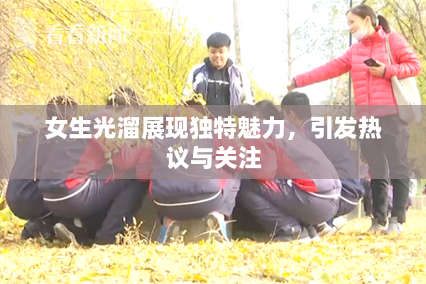 女生光溜展现独特魅力，引发热议与关注
