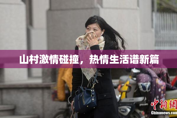 山村激情碰撞，热情生活谱新篇