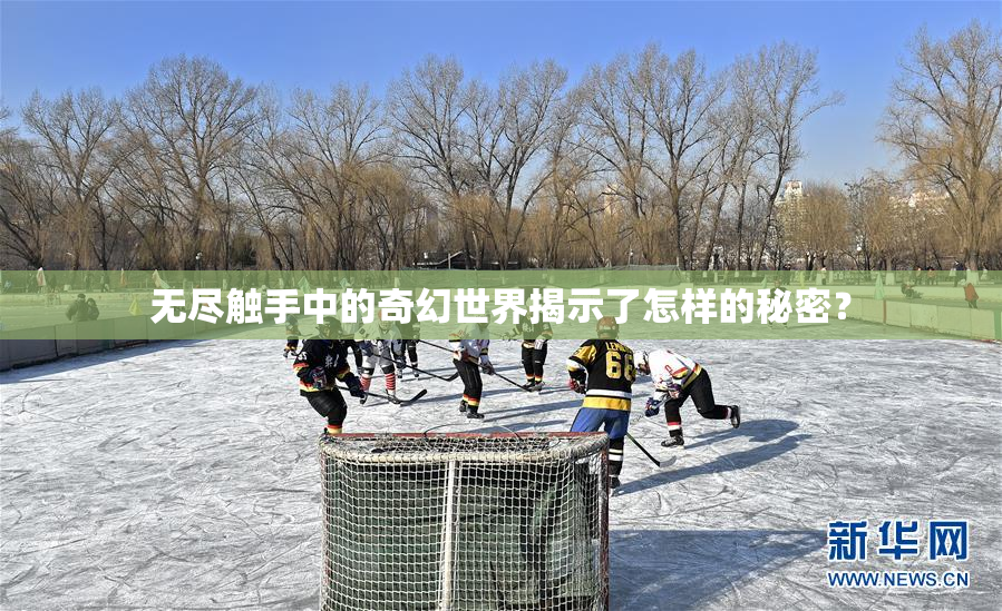 无尽触手中的奇幻世界揭示了怎样的秘密？