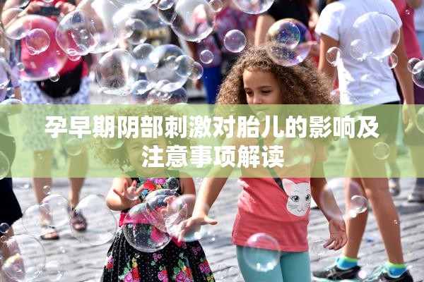 孕早期阴部刺激对胎儿的影响及注意事项解读