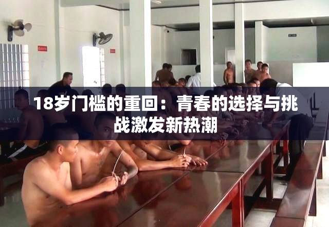 18岁门槛的重回：青春的选择与挑战激发新热潮