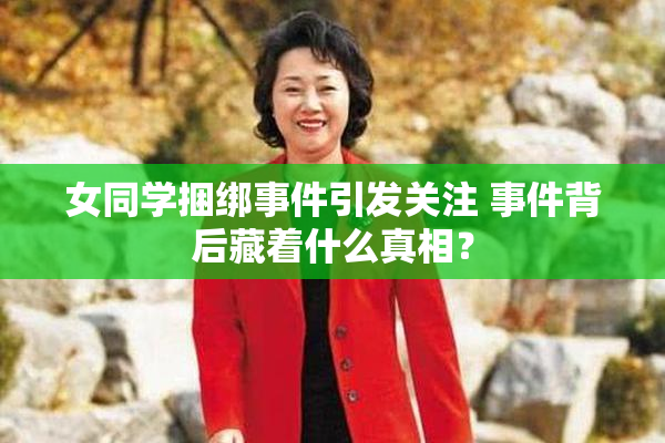 女同学捆绑事件引发关注 事件背后藏着什么真相？
