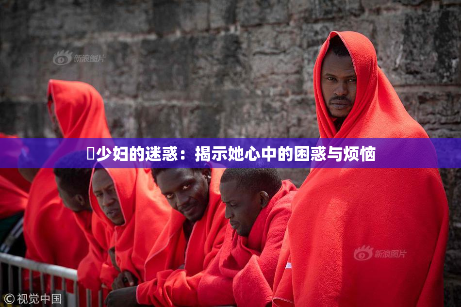 巜少妇的迷惑：揭示她心中的困惑与烦恼