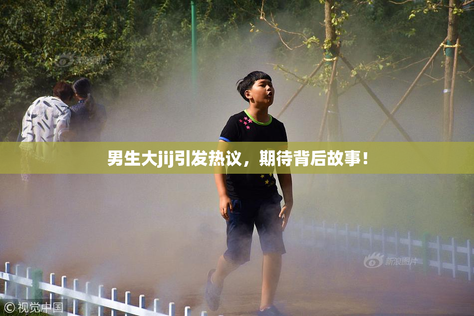 男生大jij引发热议，期待背后故事！