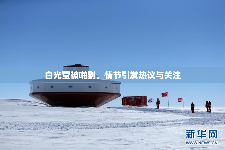 白光莹被啪到，情节引发热议与关注