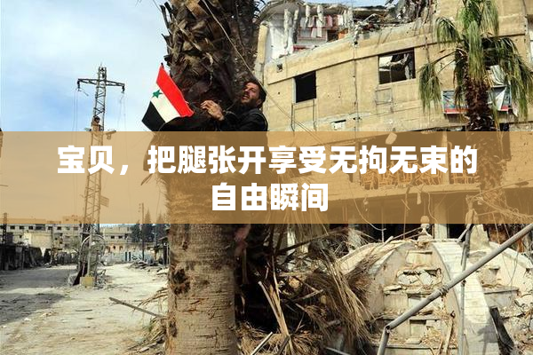 宝贝，把腿张开享受无拘无束的自由瞬间