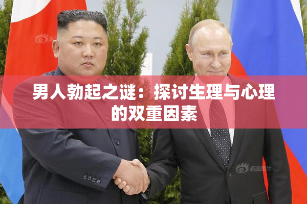 男人勃起之谜：探讨生理与心理的双重因素