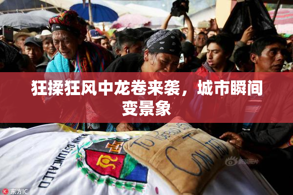 狂揉狂风中龙卷来袭，城市瞬间变景象